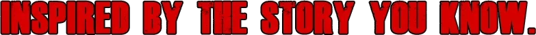 The Walking Dead: Red text reading “INSPIRED BY THE STORY YOU KNOW” on black background.