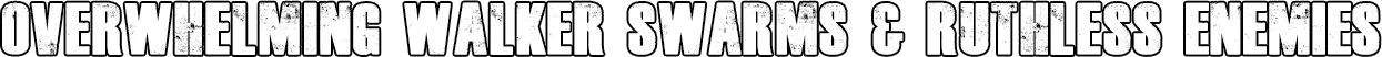 The Walking Dead: White distressed text “OVERWHELMING WALKER SWARMS & RUTHLESS ENEMIES”.