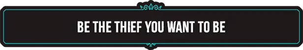 Thick As Thieves: Text "BE THE THIEF YOU WANT TO BE" in bold white on a black background.