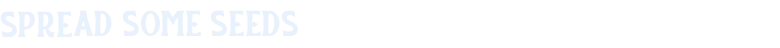 Spread Seeds Text – TileShire TileShire: White pixel text “SPREAD SOME SEEDS” on black background, with small icon.
