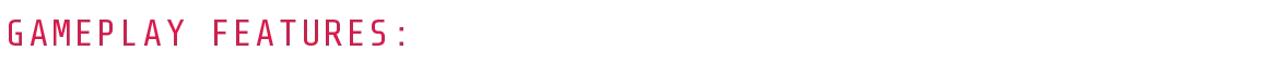 UNHOST: Red pixel-font text reading “GAMEPLAY FEATURES:” on black background.