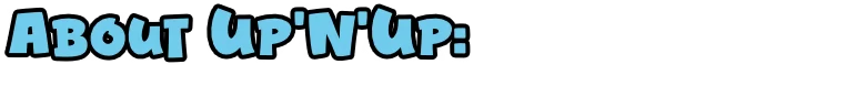 About Title – Up'N'Up: Mountain Express Up'N'Up: Light blue title text “ABOUT UP’N’UP:” on a black background.