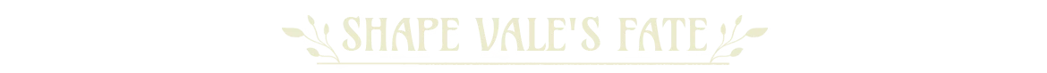 Vale’s Echo: Banner text “SHAPE VALE’S FATE!” in bold serif with leaf flourishes.