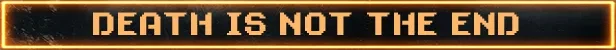 Death Message – V.A.U.L.T. PROTOCOL V.A.U.L.T. PROTOCOL: Pixel text “DEATH IS NOT THE END” in orange on black banner border.