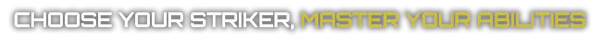 Vector Strike: White text reads "CHOOSE YOUR STRIKER," yellow text reads "MASTER YOUR ABILITIES."