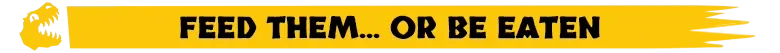 Very Safe Dino Park 🦖: Yellow banner with black text “FEED THEM... OR BE EATEN” and dino head icon.