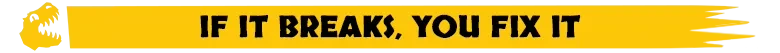 Very Safe Dino Park 🦖: Yellow banner with black text “IF IT BREAKS, YOU FIX IT” and dino head icon.
