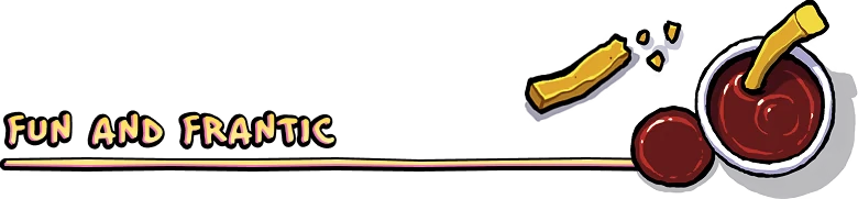 Walk of Life: Yellow text "Fun and Frantic" with fries in ketchup, on a black background.