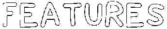 West: White text "FEATURES" in a bold, pixelated font on a black background.
