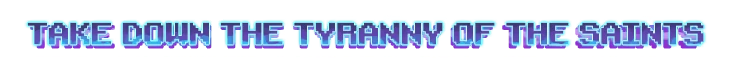 Saints Tyranny Tagline – Wind Runners Wind Runners: Pixel-art slogan “TAKE DOWN THE TYRANNY OF THE SAINTS” in blue-purple text.