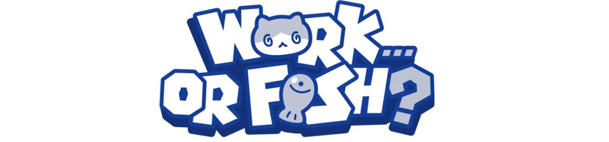 Game Logo – Work...Or Fish? Work...Or Fish?: White and blue logo text “WORK... OR FISH?” with cat and fish icons.