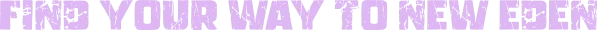 Yashi: Large purple cracked text reading FIND YOUR WAY TO NEW EDEN on black background.