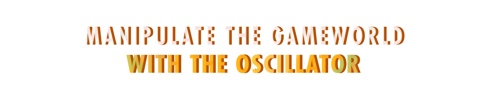 Yerba Buena: Bold text reads “MANIPULATE THE GAMEWORLD WITH THE OSCILLATOR”.